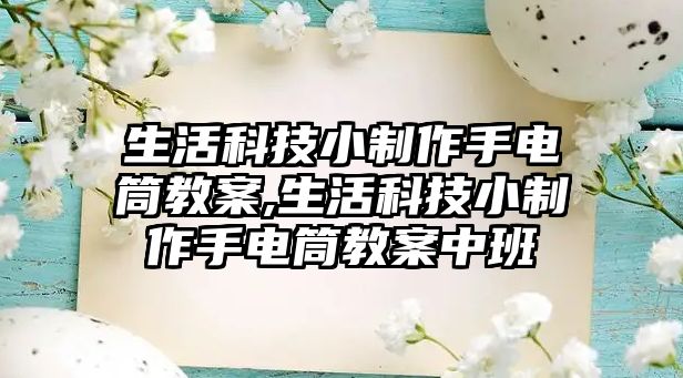 生活科技小制作手電筒教案,生活科技小制作手電筒教案中班