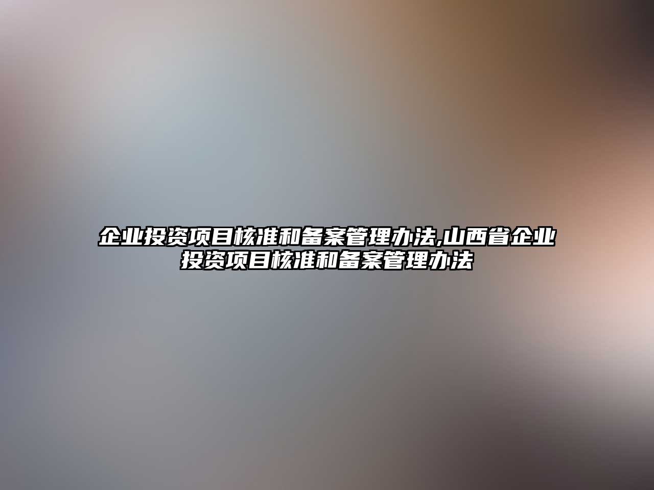 企業(yè)投資項目核準和備案管理辦法,山西省企業(yè)投資項目核準和備案管理辦法