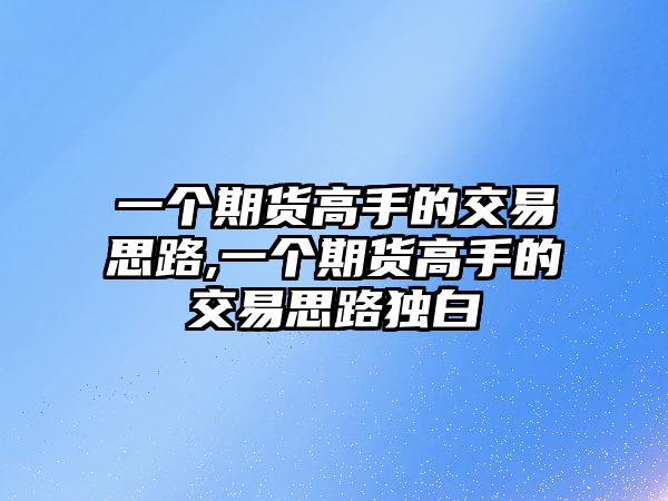 一個期貨高手的交易思路,一個期貨高手的交易思路獨白