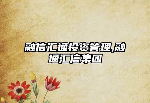 融信匯通投資管理,融通匯信集團(tuán)