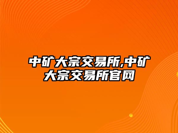 中礦大宗交易所,中礦大宗交易所官網(wǎng)