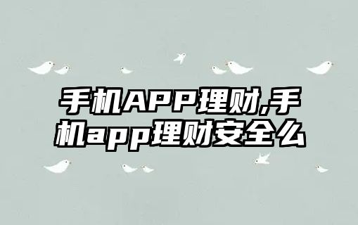 手機(jī)APP理財,手機(jī)app理財安全么