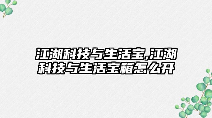 江湖科技與生活寶,江湖科技與生活寶箱怎么開