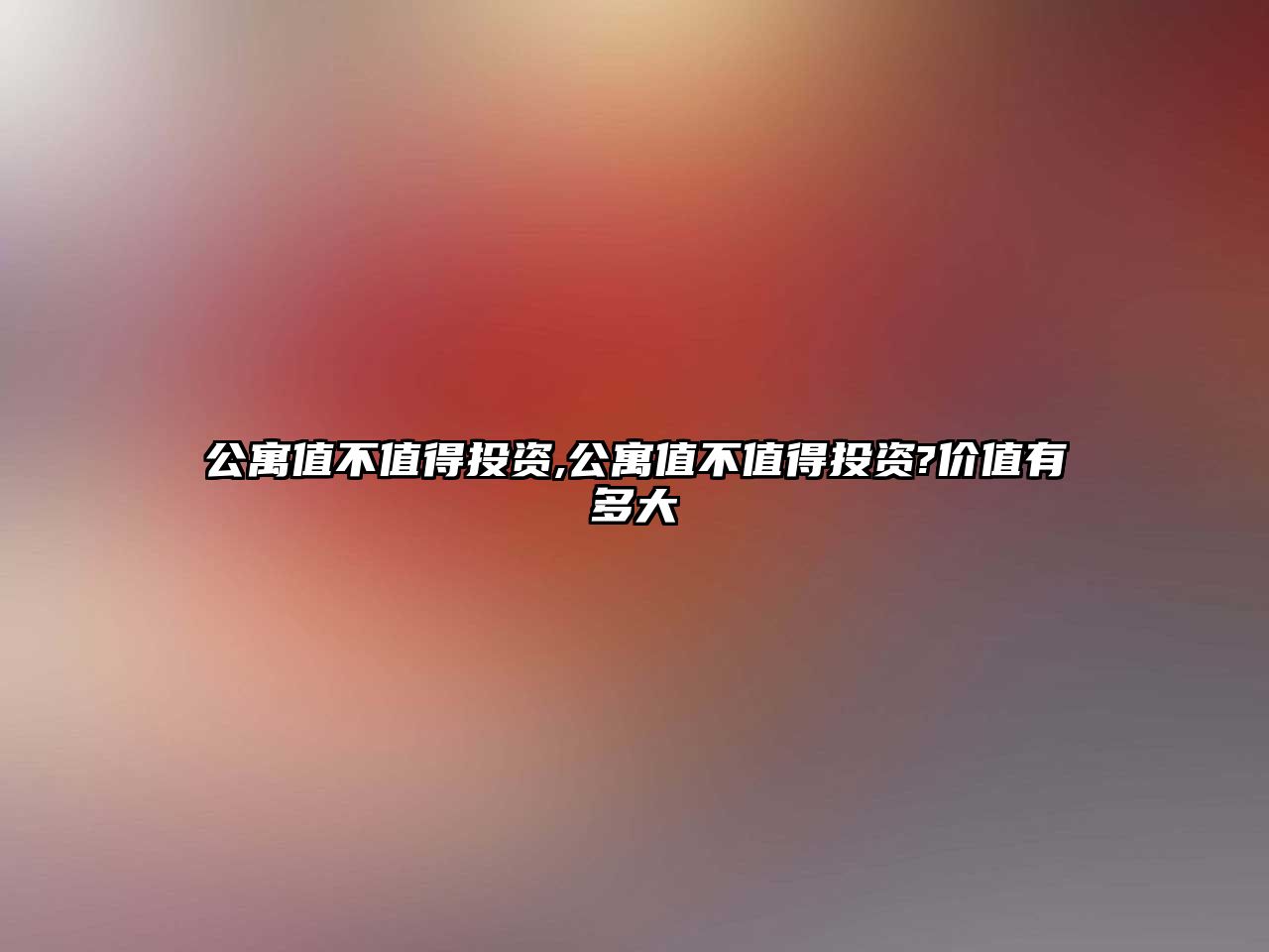 公寓值不值得投資,公寓值不值得投資?價(jià)值有多大