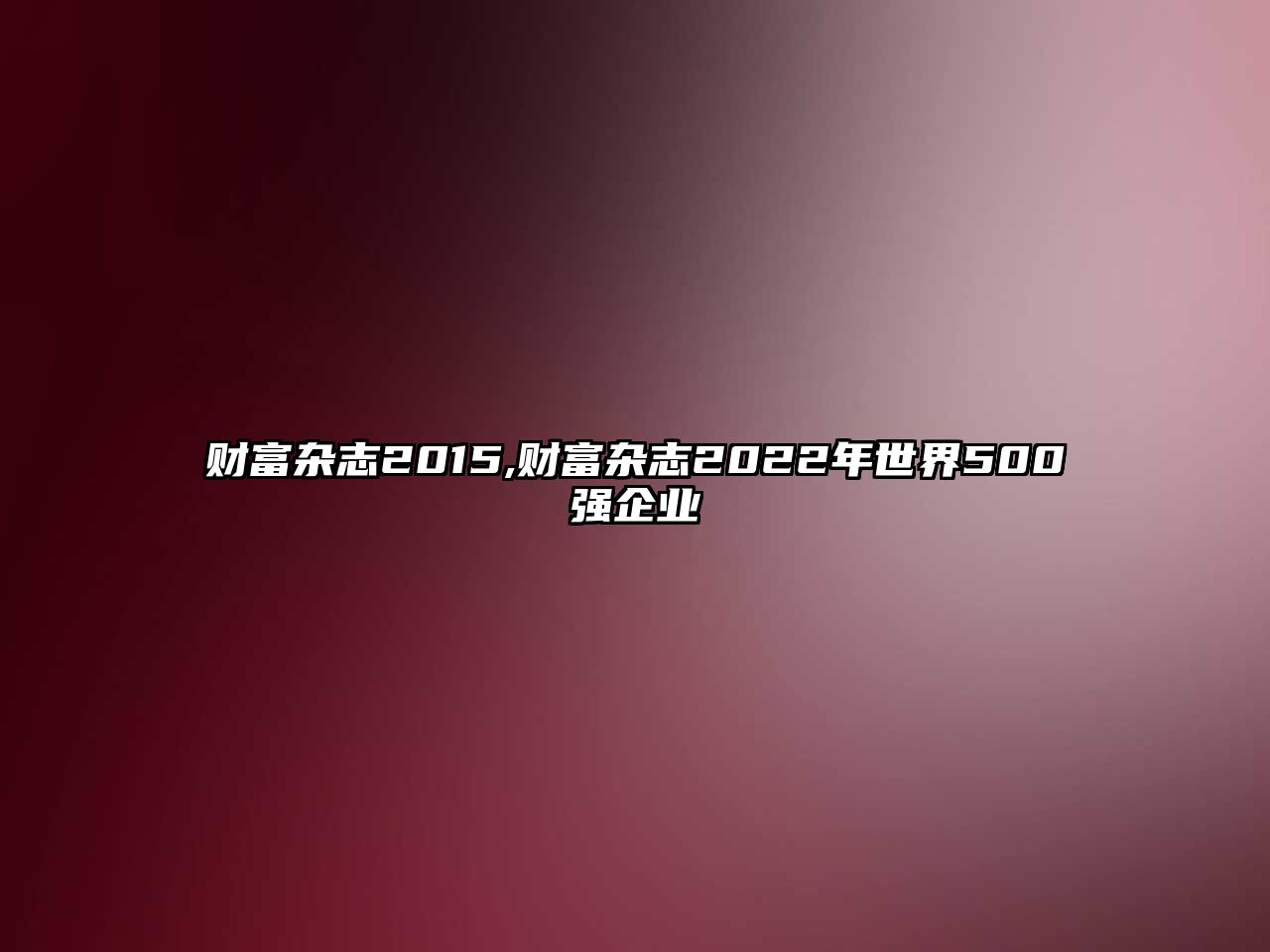 財(cái)富雜志2015,財(cái)富雜志2022年世界500強(qiáng)企業(yè)