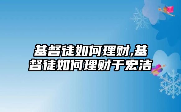 基督徒如何理財,基督徒如何理財于宏潔