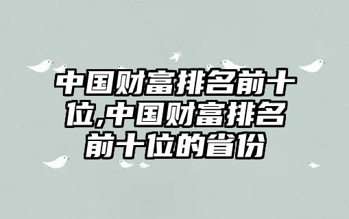 中國財(cái)富排名前十位,中國財(cái)富排名前十位的省份