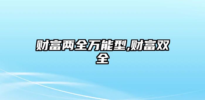 財(cái)富兩全萬能型,財(cái)富雙全