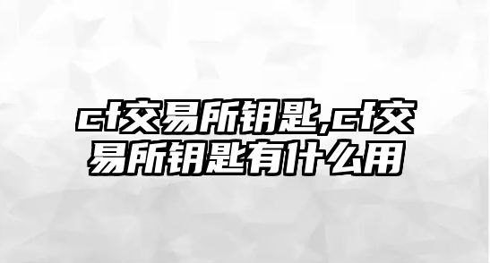 cf交易所鑰匙,cf交易所鑰匙有什么用