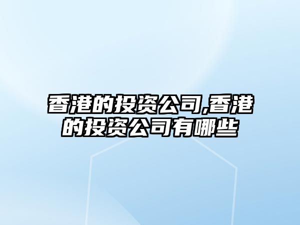 香港的投資公司,香港的投資公司有哪些