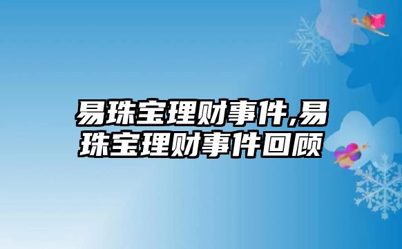 易珠寶理財事件,易珠寶理財事件回顧