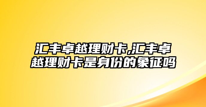 匯豐卓越理財(cái)卡,匯豐卓越理財(cái)卡是身份的象征嗎