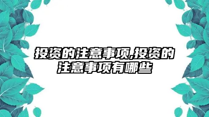 投資的注意事項(xiàng),投資的注意事項(xiàng)有哪些