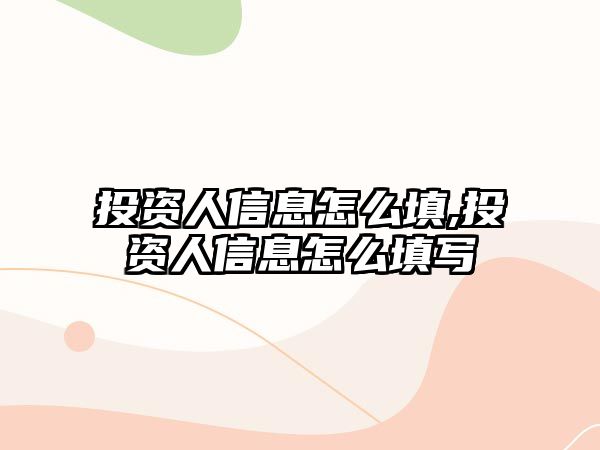 投資人信息怎么填,投資人信息怎么填寫