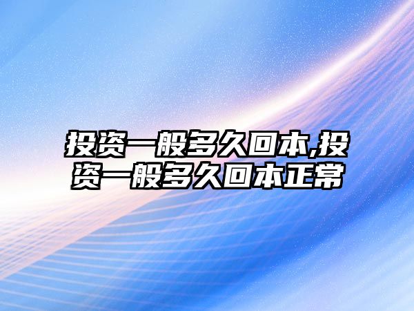 投資一般多久回本,投資一般多久回本正常