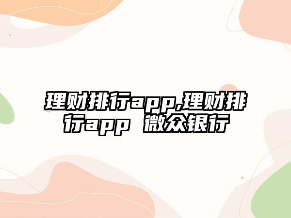 理財(cái)排行app,理財(cái)排行app 微眾銀行