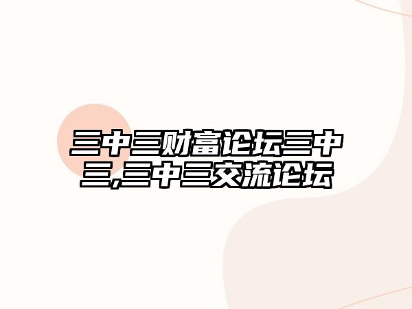 三中三財富論壇三中三,三中三交流論壇