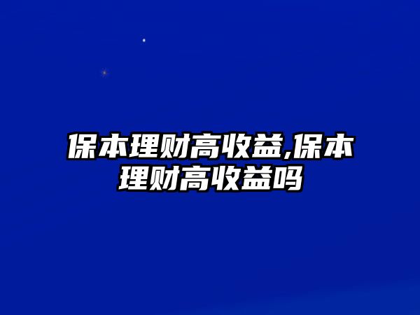 保本理財(cái)高收益,保本理財(cái)高收益嗎