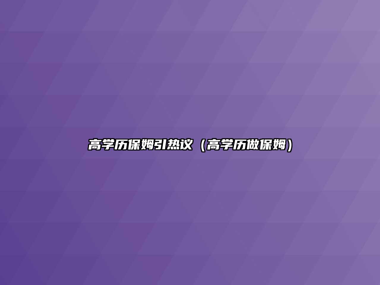 高學(xué)歷保姆引熱議（高學(xué)歷做保姆）