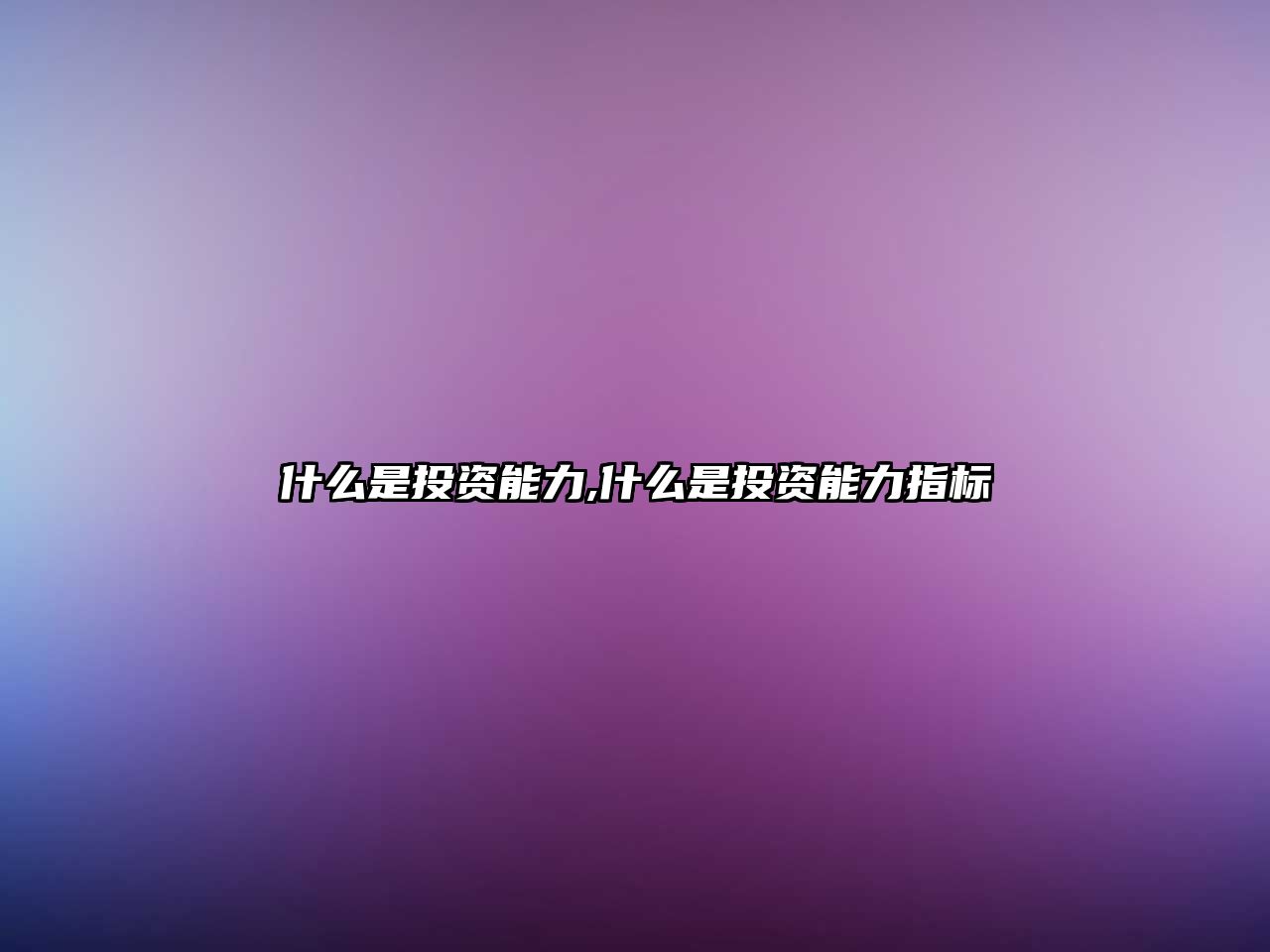 什么是投資能力,什么是投資能力指標(biāo)