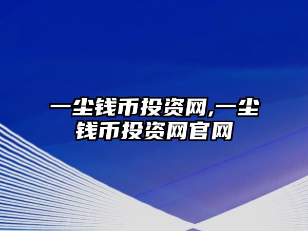 一塵錢幣投資網(wǎng),一塵錢幣投資網(wǎng)官網(wǎng)