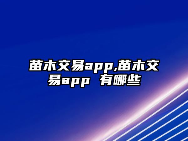 苗木交易app,苗木交易app 有哪些