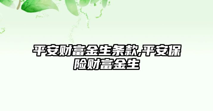 平安財富金生條款,平安保險財富金生