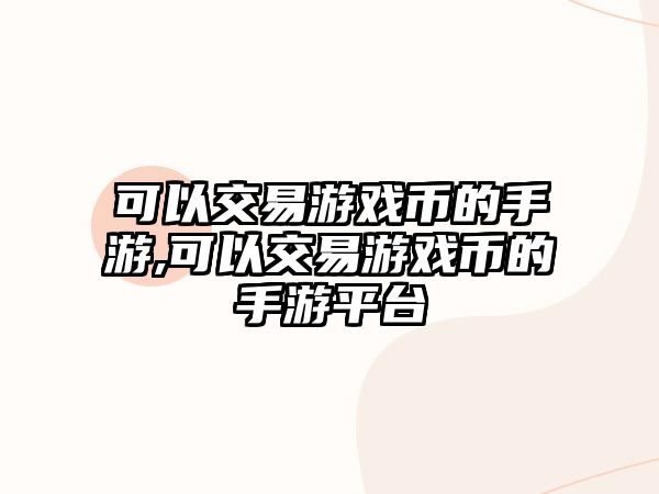 可以交易游戲幣的手游,可以交易游戲幣的手游平臺(tái)