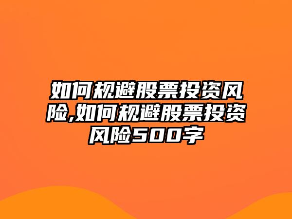 如何規(guī)避股票投資風(fēng)險(xiǎn),如何規(guī)避股票投資風(fēng)險(xiǎn)500字