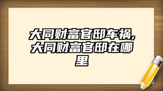 大同財富官邸車禍,大同財富官邸在哪里