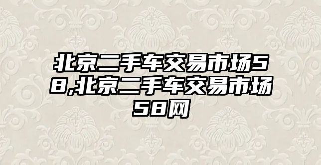 北京二手車交易市場58,北京二手車交易市場58網(wǎng)