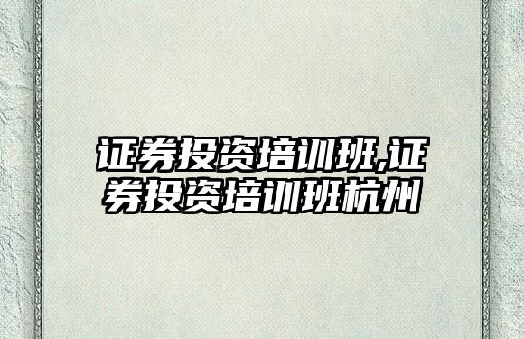 證券投資培訓(xùn)班,證券投資培訓(xùn)班杭州