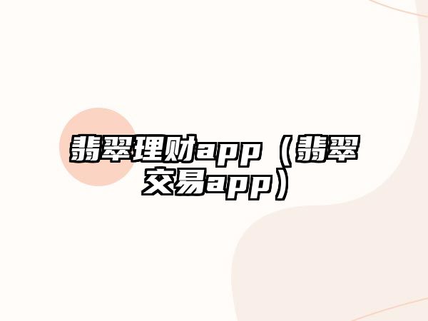 翡翠理財(cái)app（翡翠交易app）