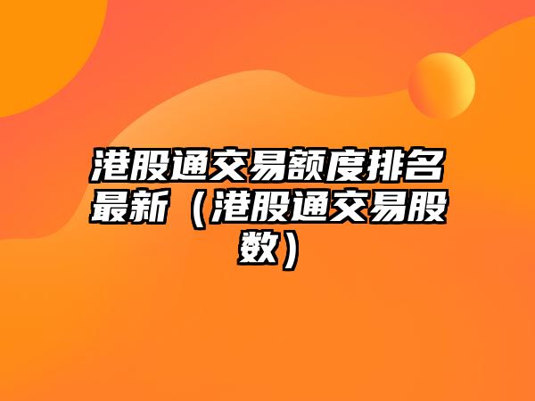 港股通交易額度排名最新（港股通交易股數(shù)）