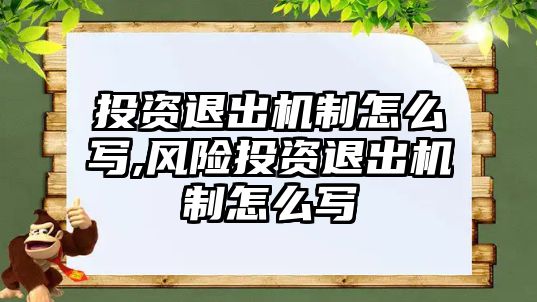 投資退出機制怎么寫,風(fēng)險投資退出機制怎么寫