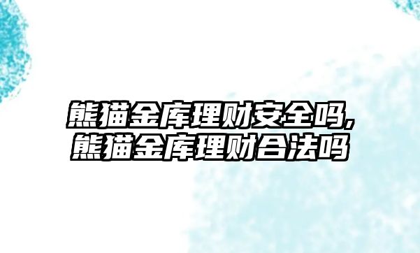 熊貓金庫理財安全嗎,熊貓金庫理財合法嗎