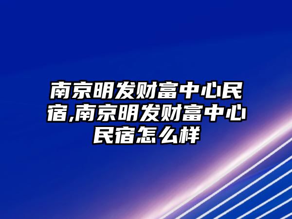 南京明發(fā)財(cái)富中心民宿,南京明發(fā)財(cái)富中心民宿怎么樣