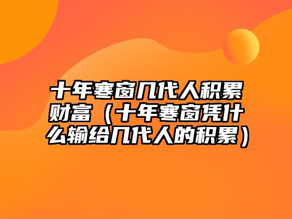 十年寒窗幾代人積累財富（十年寒窗憑什么輸給幾代人的積累）