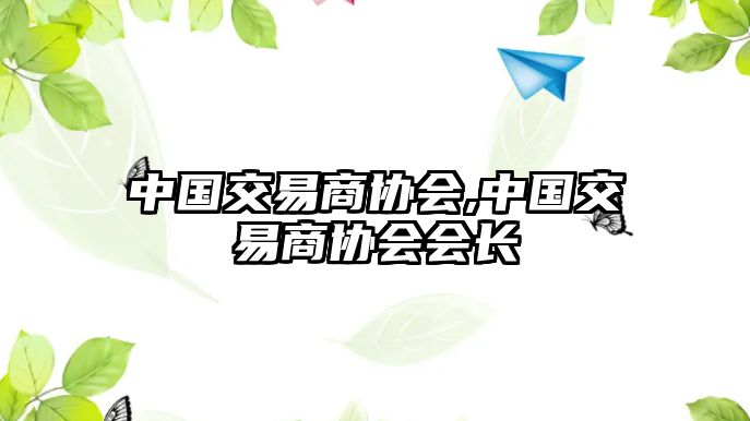 中國交易商協(xié)會,中國交易商協(xié)會會長