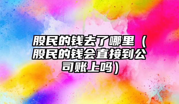 股民的錢去了哪里（股民的錢會直接到公司賬上嗎）