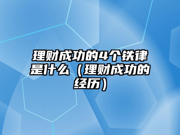 理財(cái)成功的4個(gè)鐵律是什么（理財(cái)成功的經(jīng)歷）