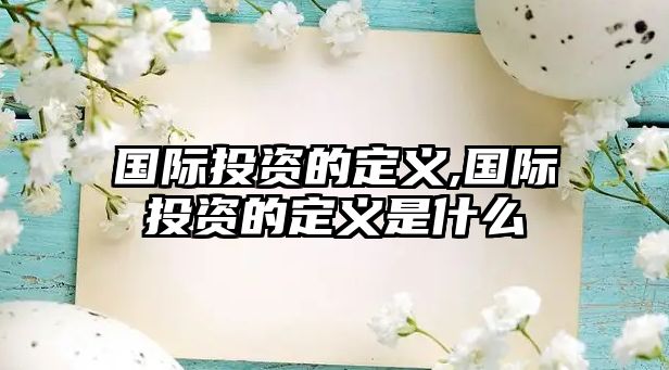 國際投資的定義,國際投資的定義是什么