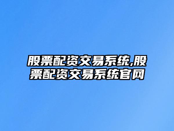 股票配資交易系統(tǒng),股票配資交易系統(tǒng)官網(wǎng)