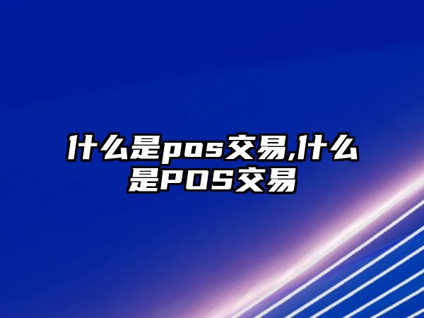 什么是pos交易,什么是POS交易