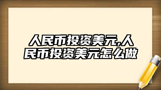 人民幣投資美元,人民幣投資美元怎么做