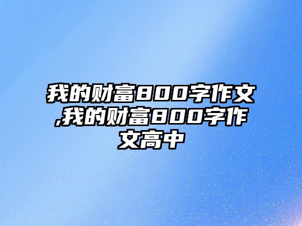 我的財富800字作文,我的財富800字作文高中