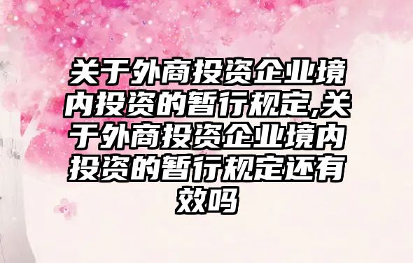 關于外商投資企業(yè)境內投資的暫行規(guī)定,關于外商投資企業(yè)境內投資的暫行規(guī)定還有效嗎