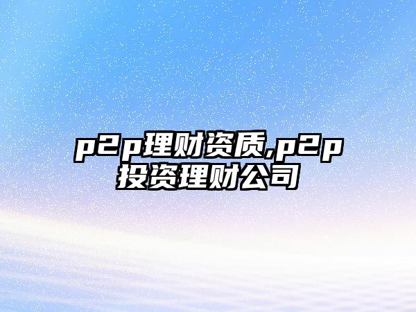 p2p理財資質,p2p投資理財公司