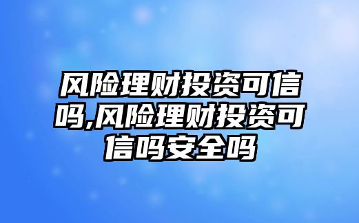 風險理財投資可信嗎,風險理財投資可信嗎安全嗎