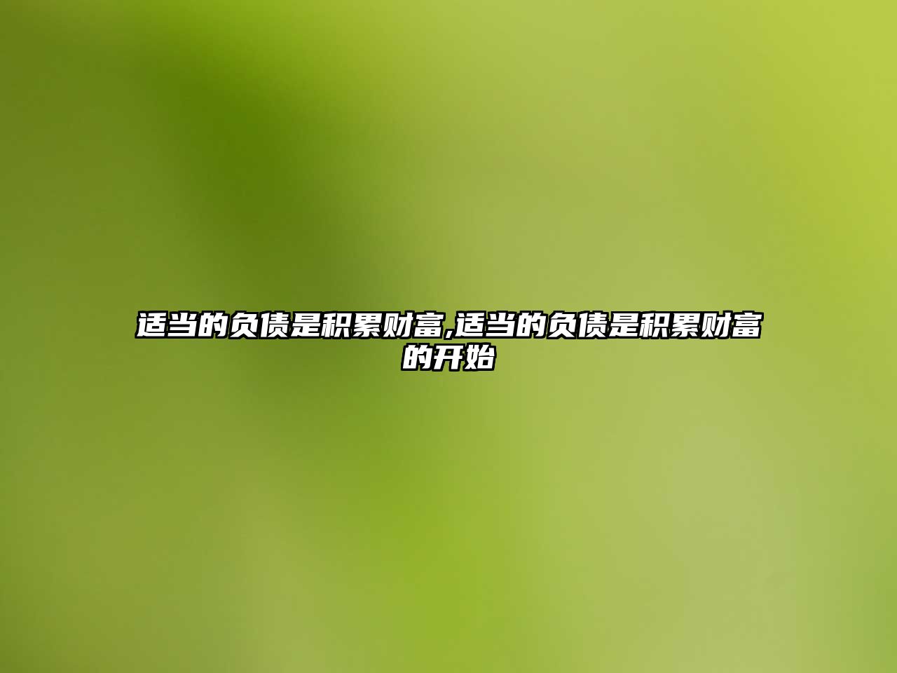 適當(dāng)?shù)呢?fù)債是積累財富,適當(dāng)?shù)呢?fù)債是積累財富的開始